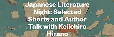 2024 Japanese Literature Night: Selected Shorts and Author Talk with Keiichiro Hirano