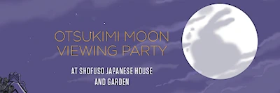 2024 Otsukimi Moon Viewing Party: A Japanese Holiday that Celebrates the Harvest Moon - Shofuso Japanese House and Garden