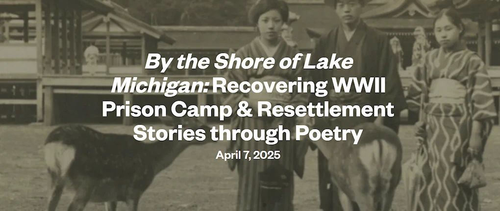 2025 By the Shore of Lake Michigan: Recovering WWII Prison Camp & Resettlement Stories through Poetry | Japanese-City.com